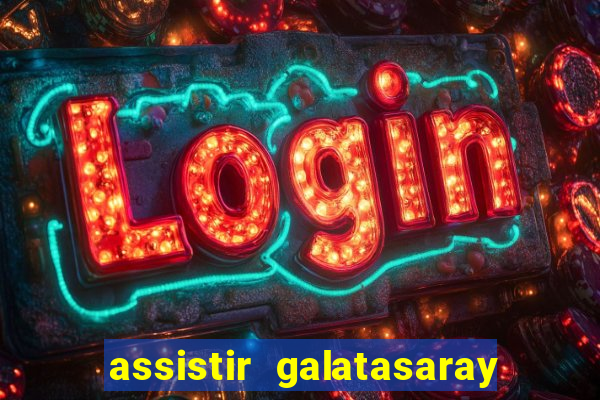 assistir galatasaray ao vivo